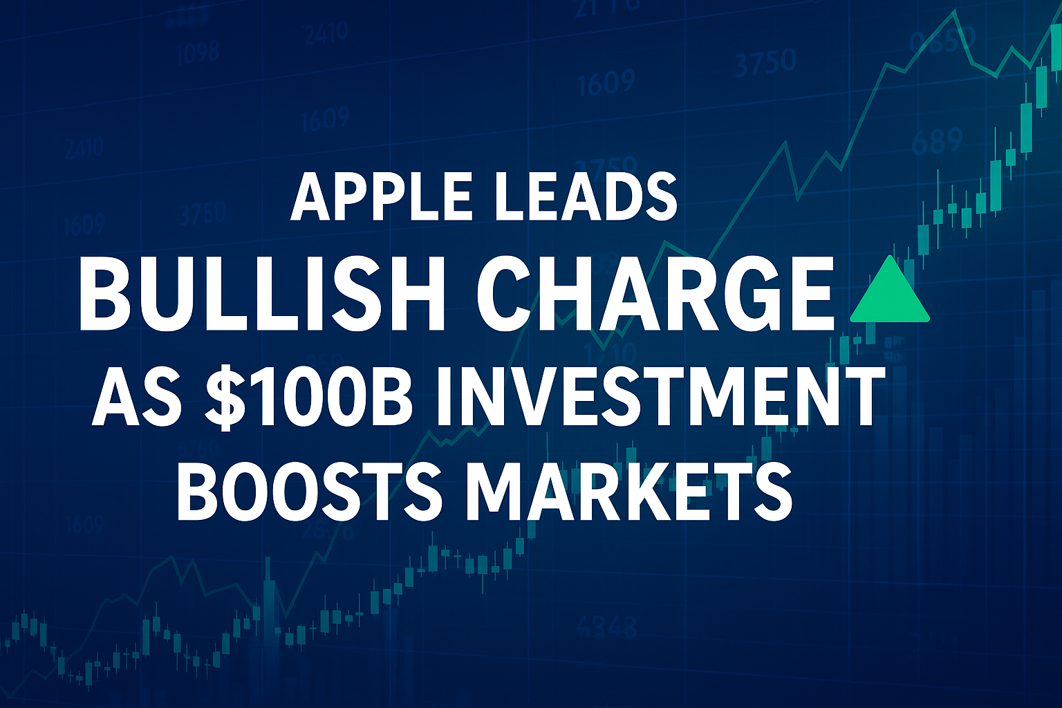 Apple Leads Bullish Charge as $100B Investment Boosts Markets